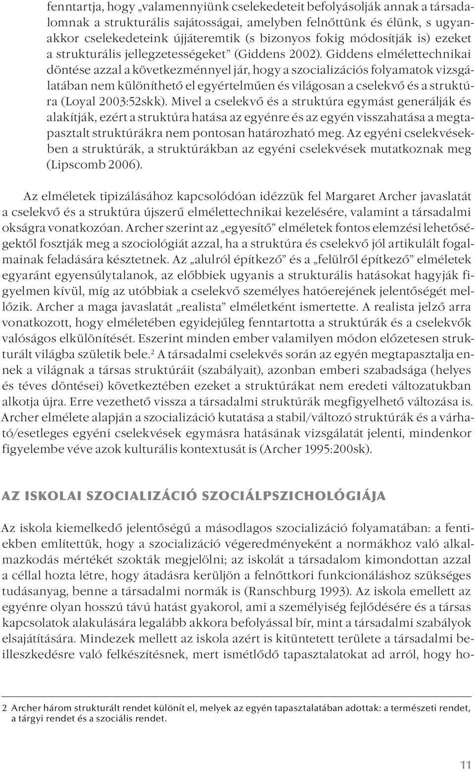 Giddens elmélettechnikai döntése azzal a következménnyel jár, hogy a szocializációs folyamatok vizsgálatában nem különíthető el egyértelműen és világosan a cselekvő és a struktúra (Loyal 2003:52skk).