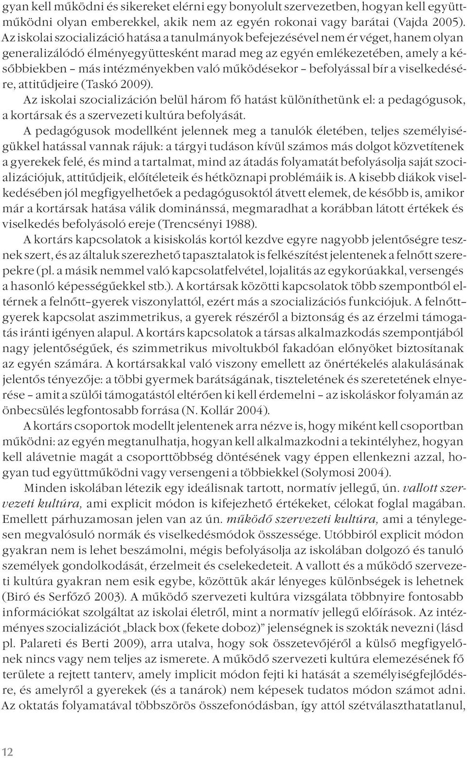 működésekor befolyással bír a viselkedésére, attitűdjeire (Taskó 2009). Az iskolai szocializáción belül három fő hatást különíthetünk el: a pedagógusok, a kortársak és a szervezeti kultúra befolyását.