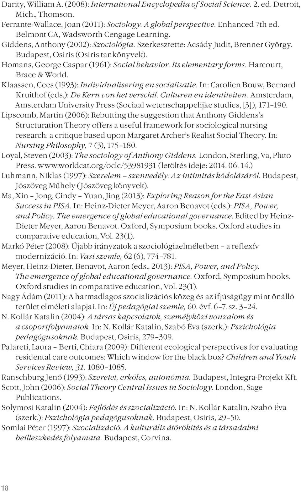 Homans, George Caspar (1961): Social behavior. Its elementary forms. Harcourt, Brace & World. Klaassen, Cees (1993): Individualisering en socialisatie. In: Carolien Bouw, Bernard Kruithof (eds.