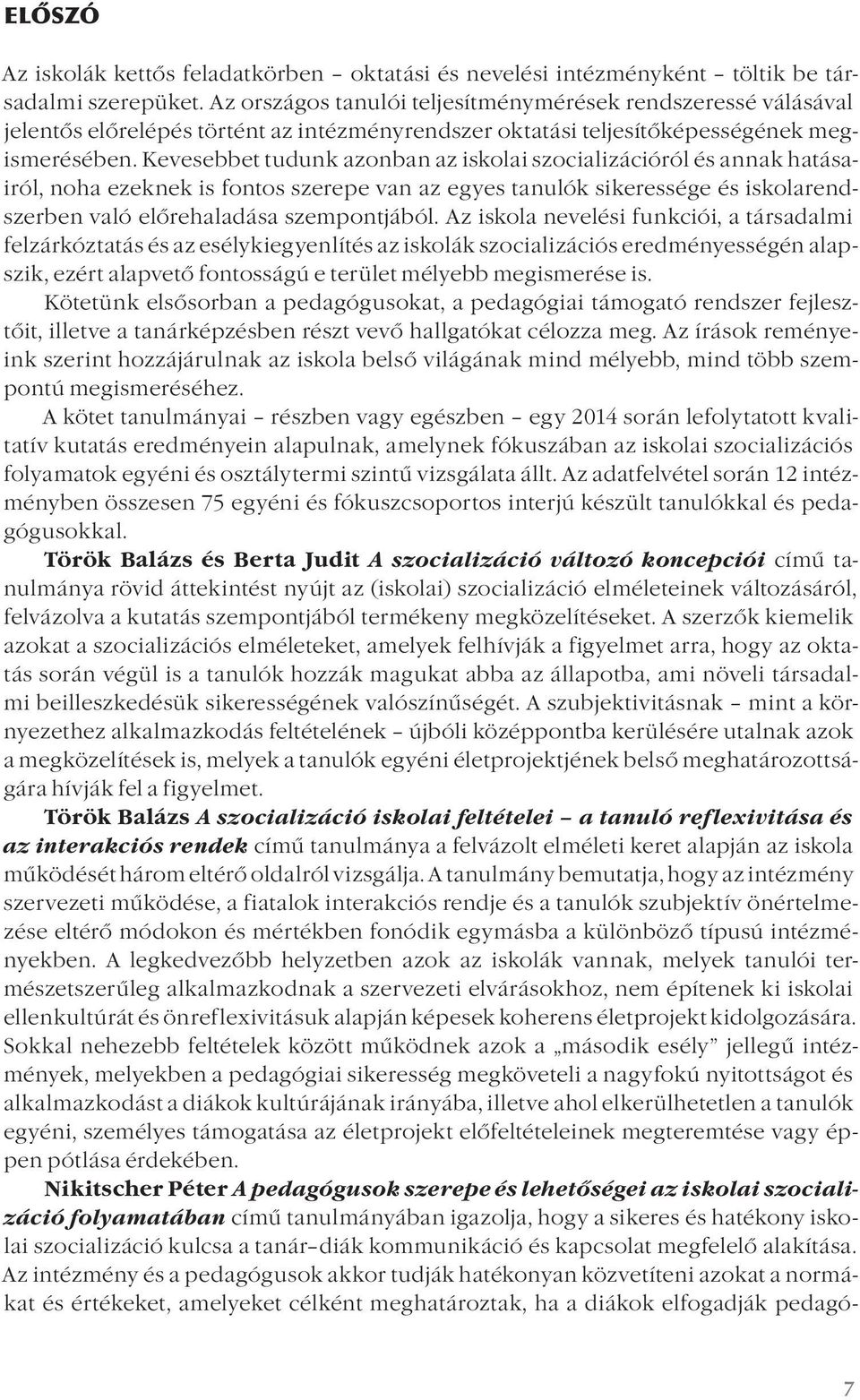 Kevesebbet tudunk azonban az iskolai szocializációról és annak hatásairól, noha ezeknek is fontos szerepe van az egyes tanulók sikeressége és iskolarendszerben való előrehaladása szempontjából.