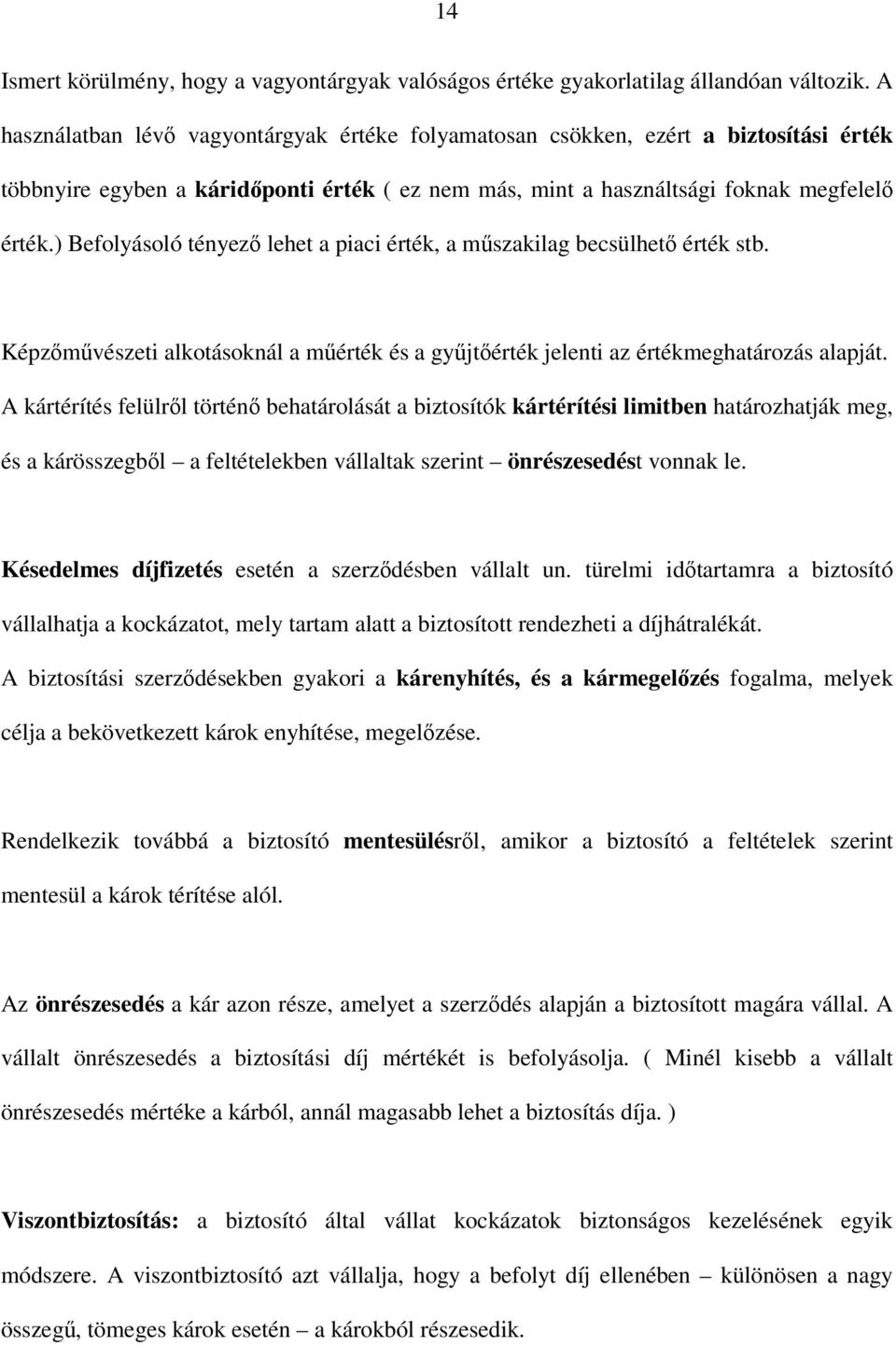 ) Befolyásoló tényező lehet a piaci érték, a műszakilag becsülhető érték stb. Képzőművészeti alkotásoknál a műérték és a gyűjtőérték jelenti az értékmeghatározás alapját.