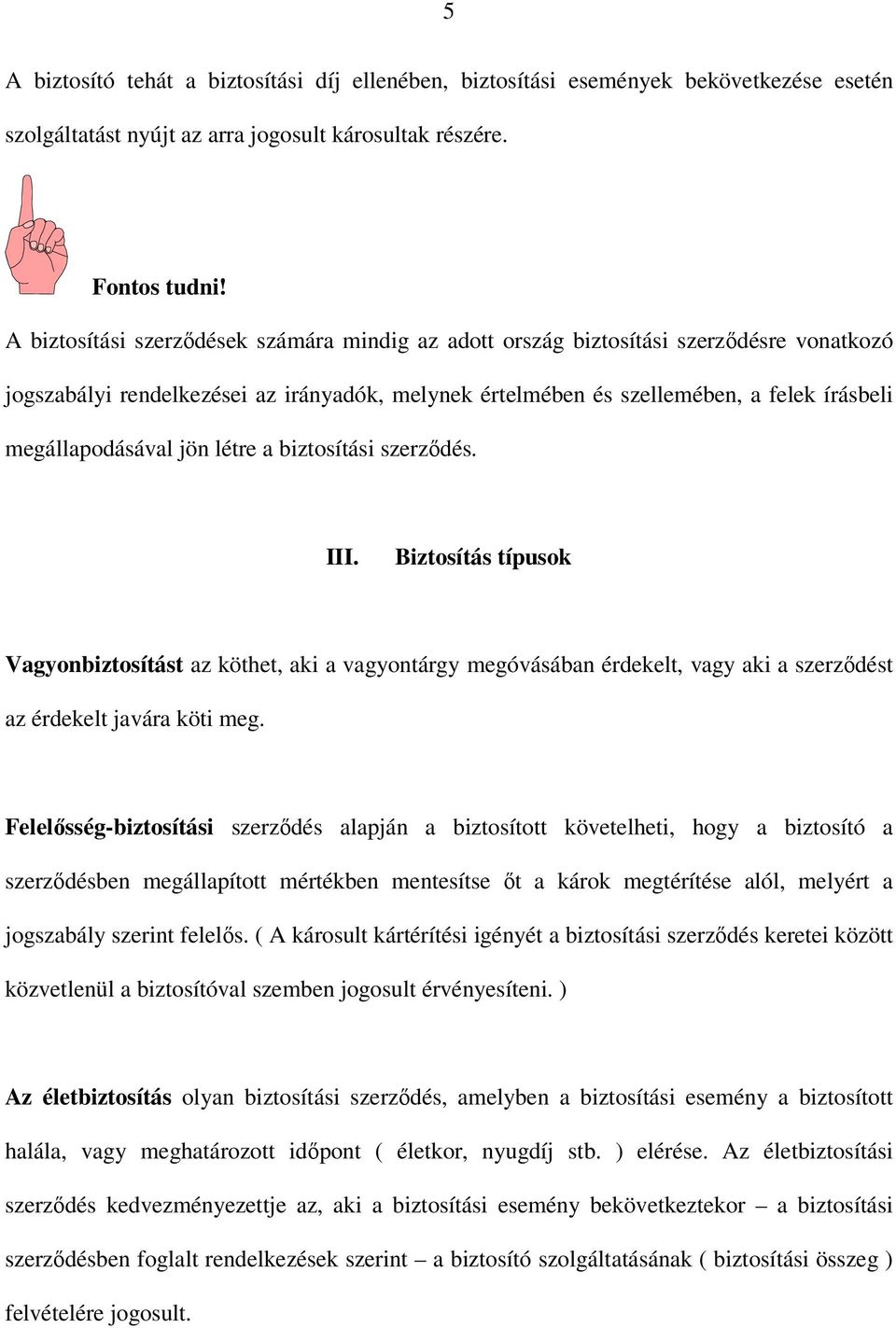 jön létre a biztosítási szerződés. III. Biztosítás típusok Vagyonbiztosítást az köthet, aki a vagyontárgy megóvásában érdekelt, vagy aki a szerződést az érdekelt javára köti meg.