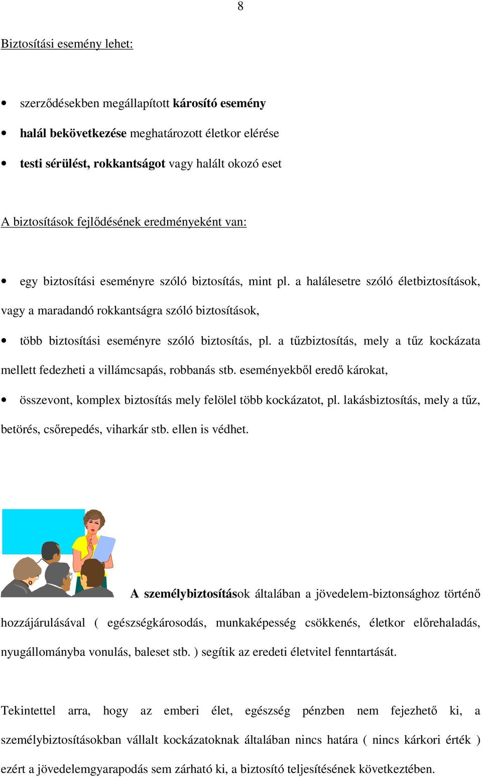 a halálesetre szóló életbiztosítások, vagy a maradandó rokkantságra szóló biztosítások, több biztosítási eseményre szóló biztosítás, pl.