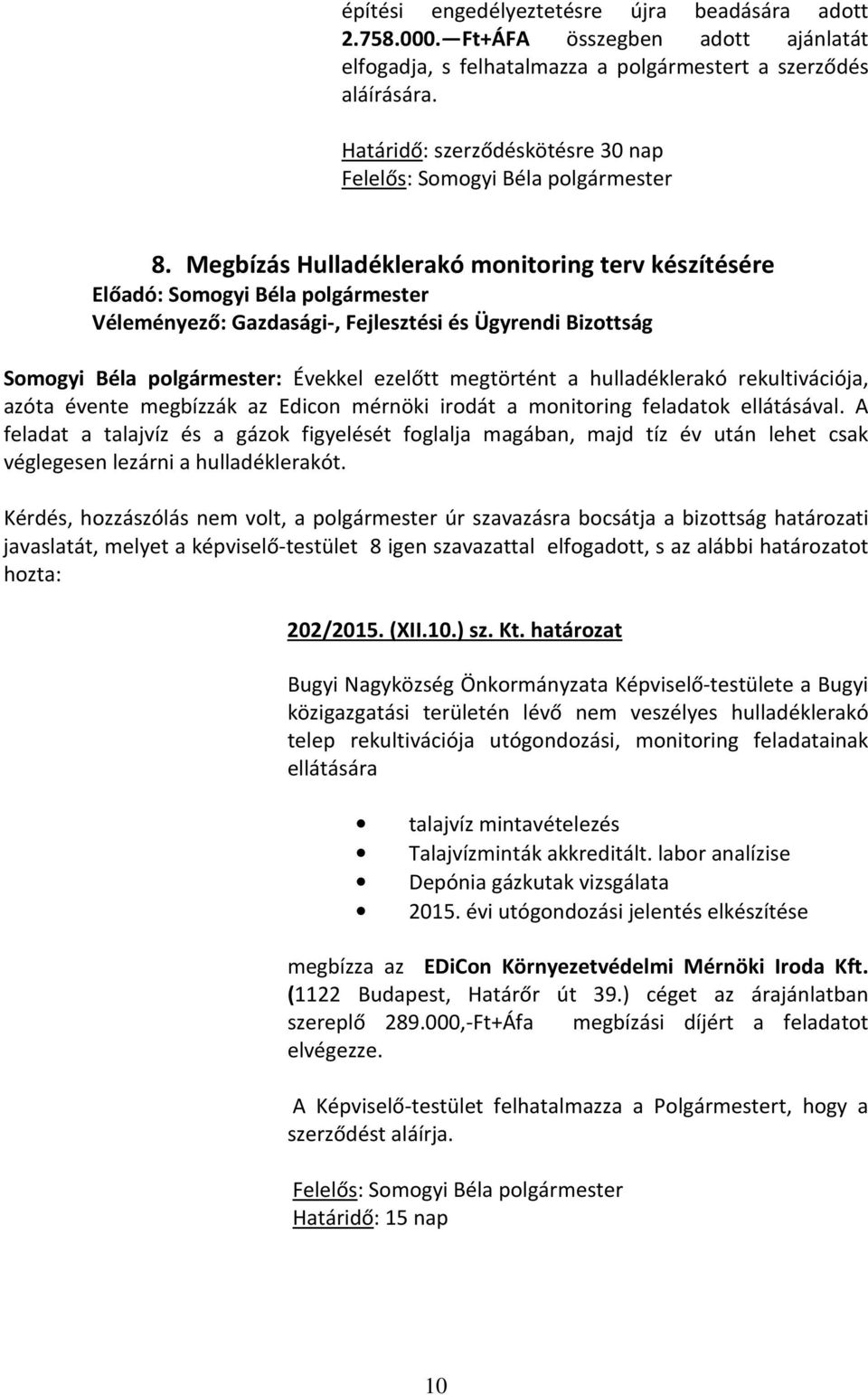 feladatok ellátásával. A feladat a talajvíz és a gázok figyelését foglalja magában, majd tíz év után lehet csak véglegesen lezárni a hulladéklerakót.