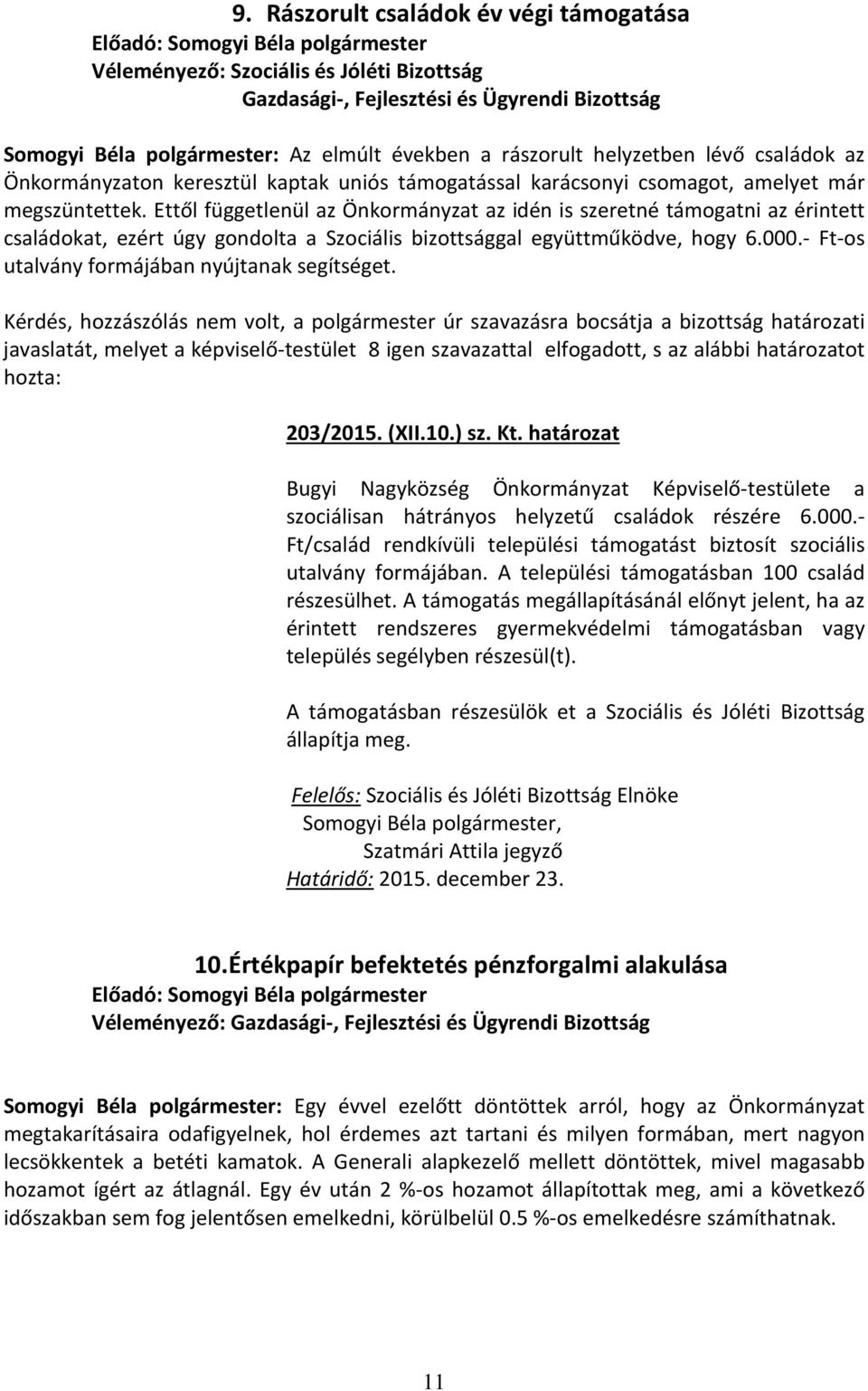 Ettől függetlenül az Önkormányzat az idén is szeretné támogatni az érintett családokat, ezért úgy gondolta a Szociális bizottsággal együttműködve, hogy 6.000.