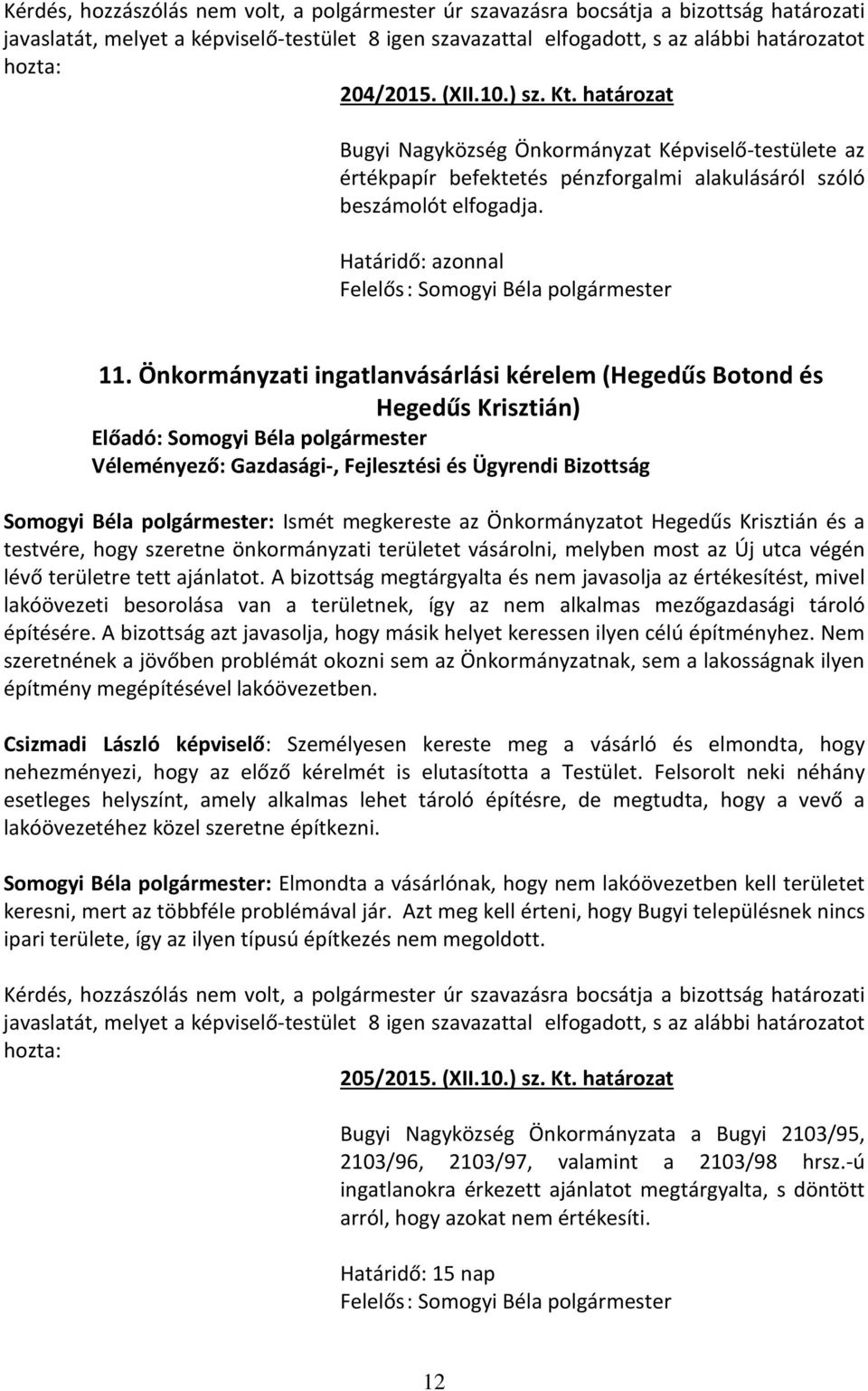 Önkormányzati ingatlanvásárlási kérelem (Hegedűs Botond és Hegedűs Krisztián) Somogyi Béla polgármester: Ismét megkereste az Önkormányzatot Hegedűs Krisztián és a testvére, hogy szeretne