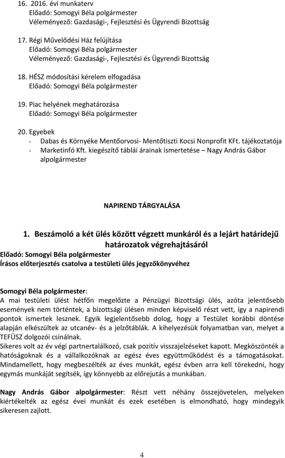 Beszámoló a két ülés között végzett munkáról és a lejárt határidejű határozatok végrehajtásáról Írásos előterjesztés csatolva a testületi ülés jegyzőkönyvéhez Somogyi Béla polgármester: A mai