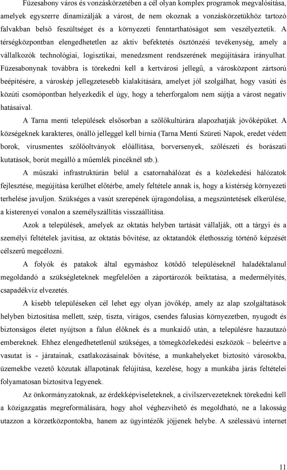 A térségközpontban elengedhetetlen az aktív befektetés ösztönzési tevékenység, amely a vállalkozók technológiai, logisztikai, menedzsment rendszerének megújítására irányulhat.