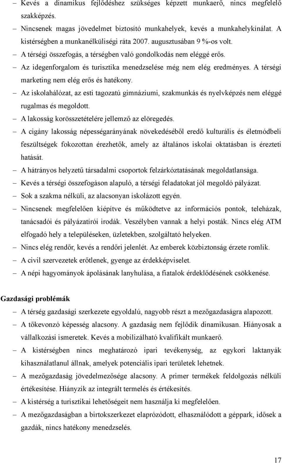 Az idegenforgalom és turisztika menedzselése még nem elég eredményes. A térségi marketing nem elég erős és hatékony.