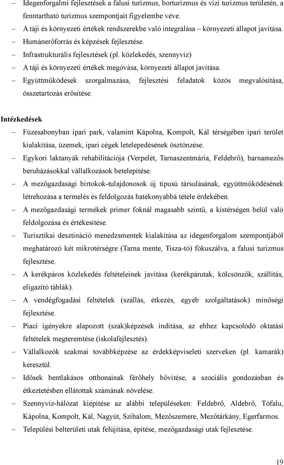 közlekedés, szennyvíz) A táji és környezeti értékek megóvása, környezeti állapot javítása. Együttműködések szorgalmazása, fejlesztési feladatok közös megvalósítása, összetartozás erősítése.