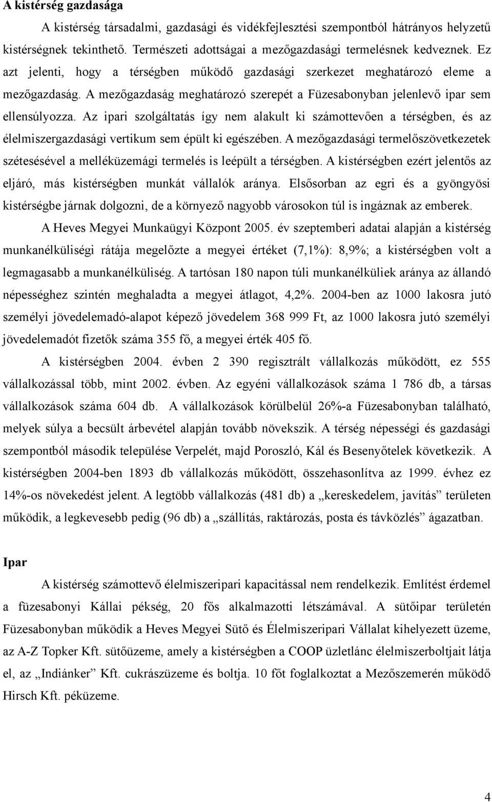 Az ipari szolgáltatás így nem alakult ki számottevően a térségben, és az élelmiszergazdasági vertikum sem épült ki egészében.