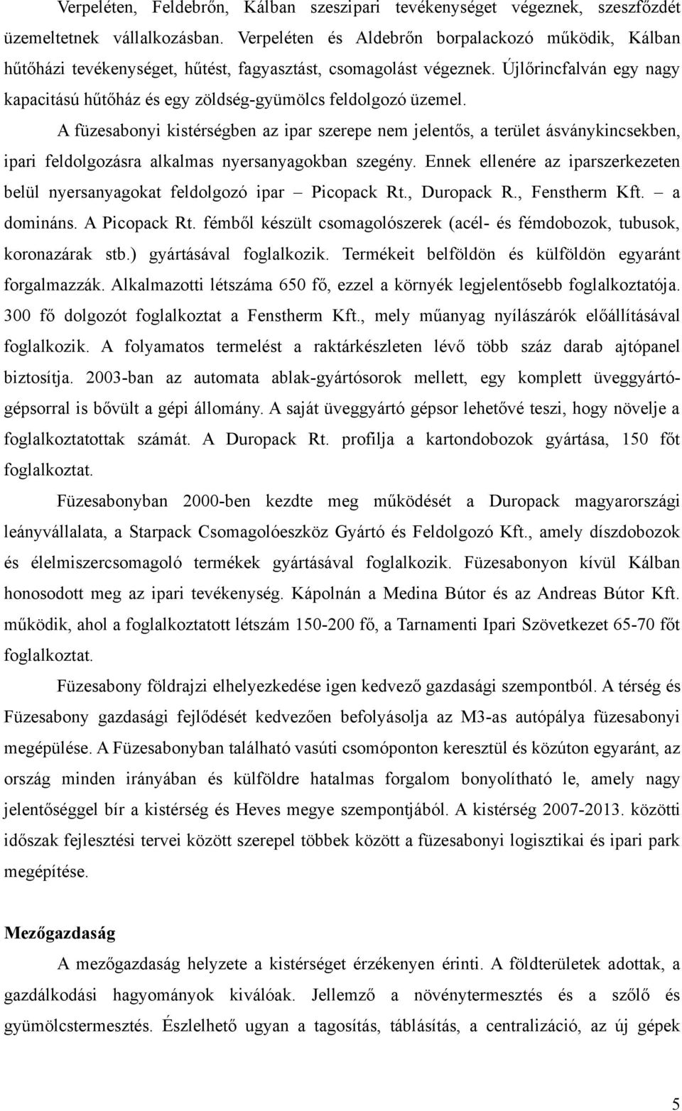 Újlőrincfalván egy nagy kapacitású hűtőház és egy zöldség-gyümölcs feldolgozó üzemel.