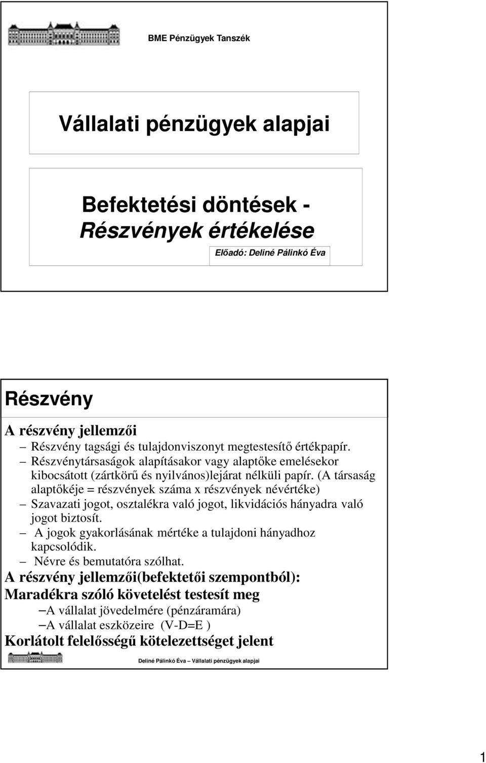 (A társaság alaptőkéje = részvények száma x részvények névértéke) Szavazati jogot, osztalékra való jogot, likvidációs hányadra való jogot biztosít.