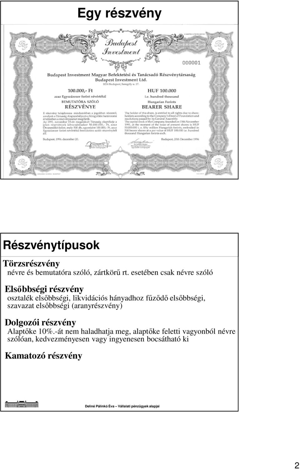 elsőbbségi, szavazat elsőbbségi (aranyrészvény) Dolgozói részvény Alaptőke 10%.