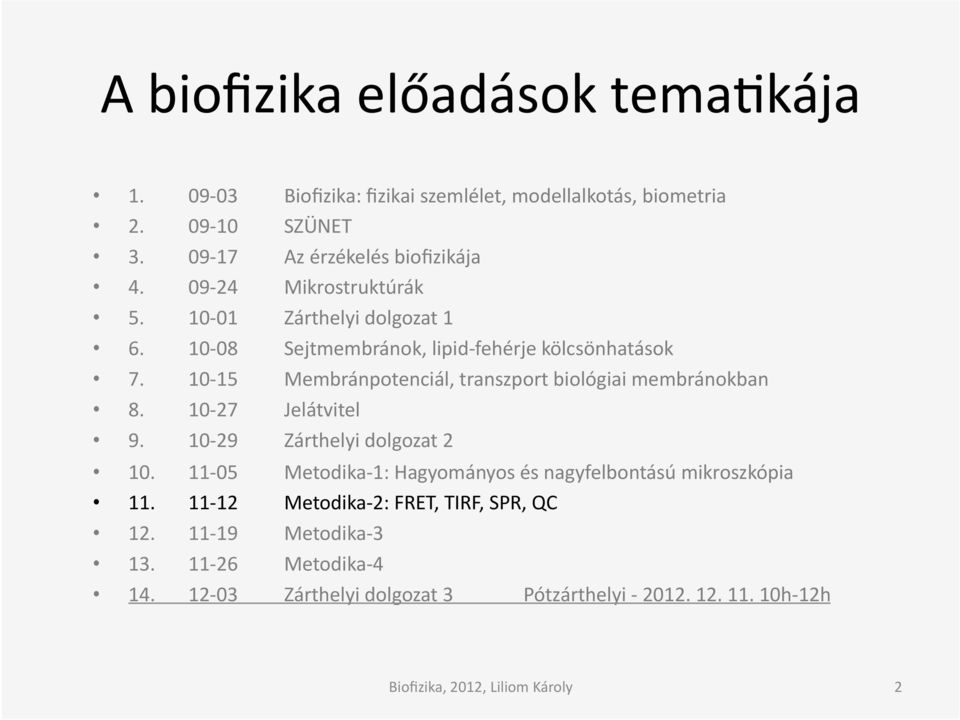 10-15 Membránpotenciál, transzport biológiai membránokban 8. 10-27 Jelátvitel 9. 10-29 Zárthelyi dolgozat 2 10.