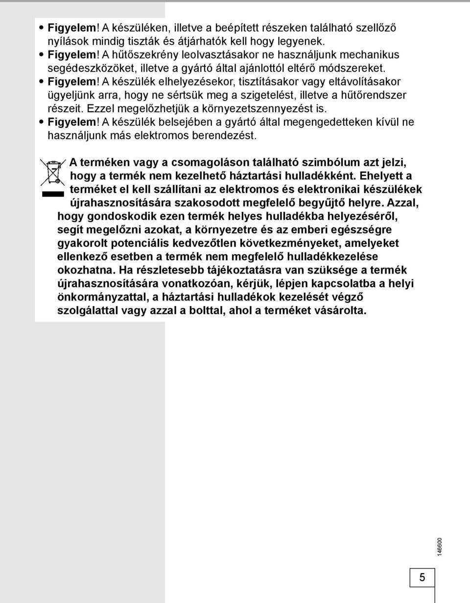 A készülék elhelyezésekor, tisztításakor vagy eltávolításakor ügyeljünk arra, hogy ne sértsük meg a szigetelést, illetve a hűtőrendszer részeit. Ezzel megelőzhetjük a környezetszennyezést is.