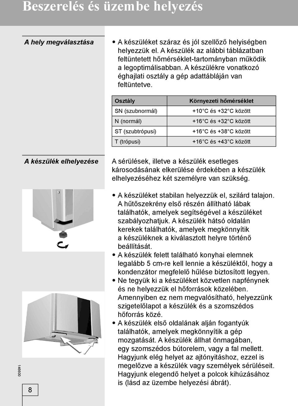 Osztály SN (szubnormál) N (normál) ST (szubtrópusi) T (trópusi) Környezeti hőmérséklet +10 C és +32 C között +16 C és +32 C között +16 C és +38 C között +16 C és +43 C között A készülék elhelyezése A