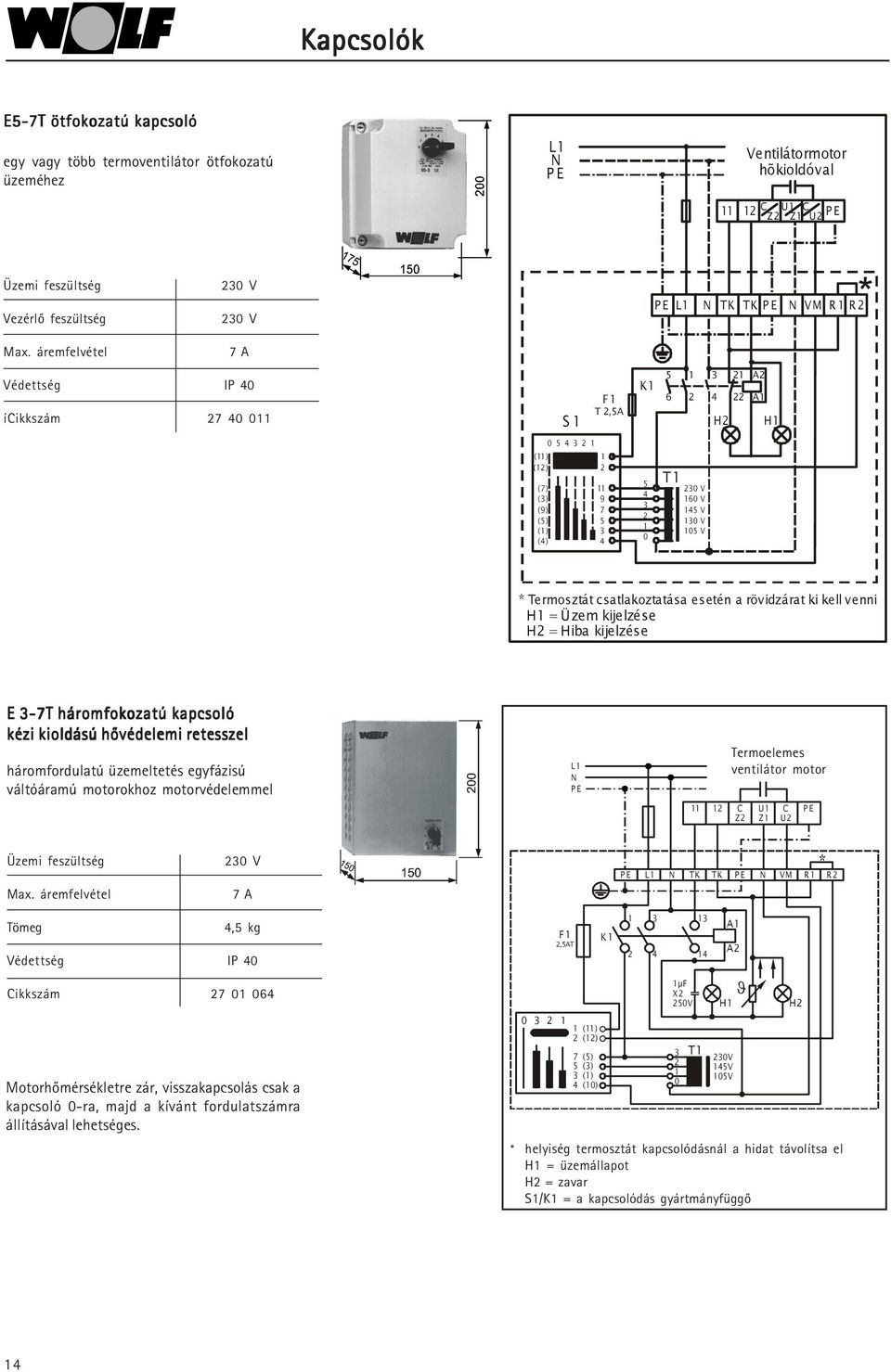 áremfelvétel 7 A Védettség IP 40 ícikkszám 7 40 0 S F T,5A K 5 6 4 H A A H 0 5 4 () () (7) () (9) (5) () (4) 9 7 5 4 5 4 0 T 0 V 60 V 45 V 0 V 05 V * Termosztát csatlakoztatása esetén a rövidzárat ki