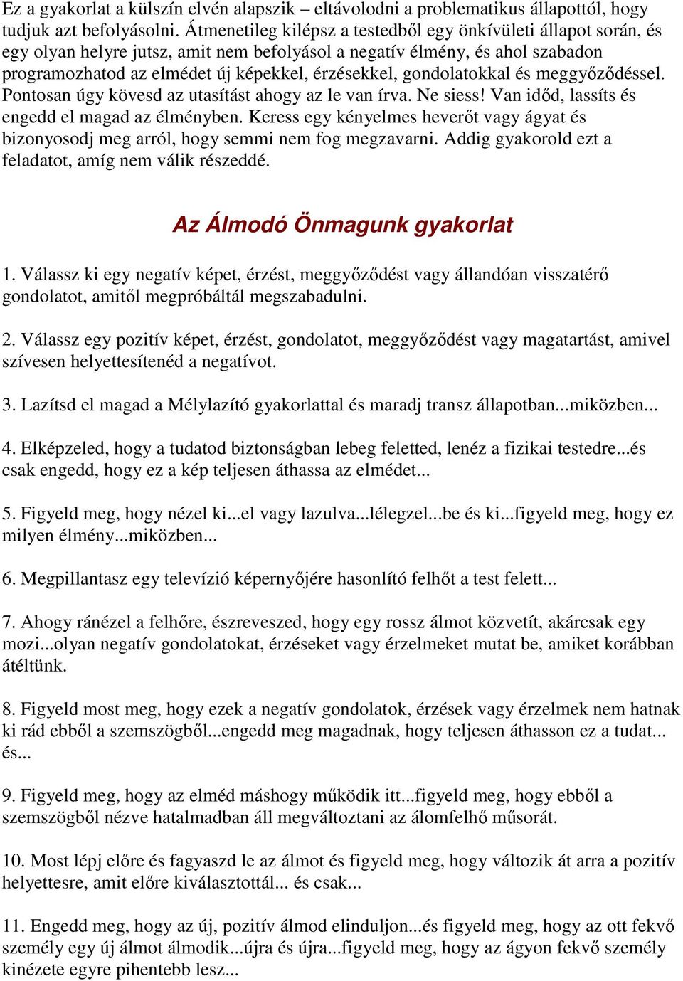 gondolatokkal és meggyőződéssel. Pontosan úgy kövesd az utasítást ahogy az le van írva. Ne siess! Van időd, lassíts és engedd el magad az élményben.