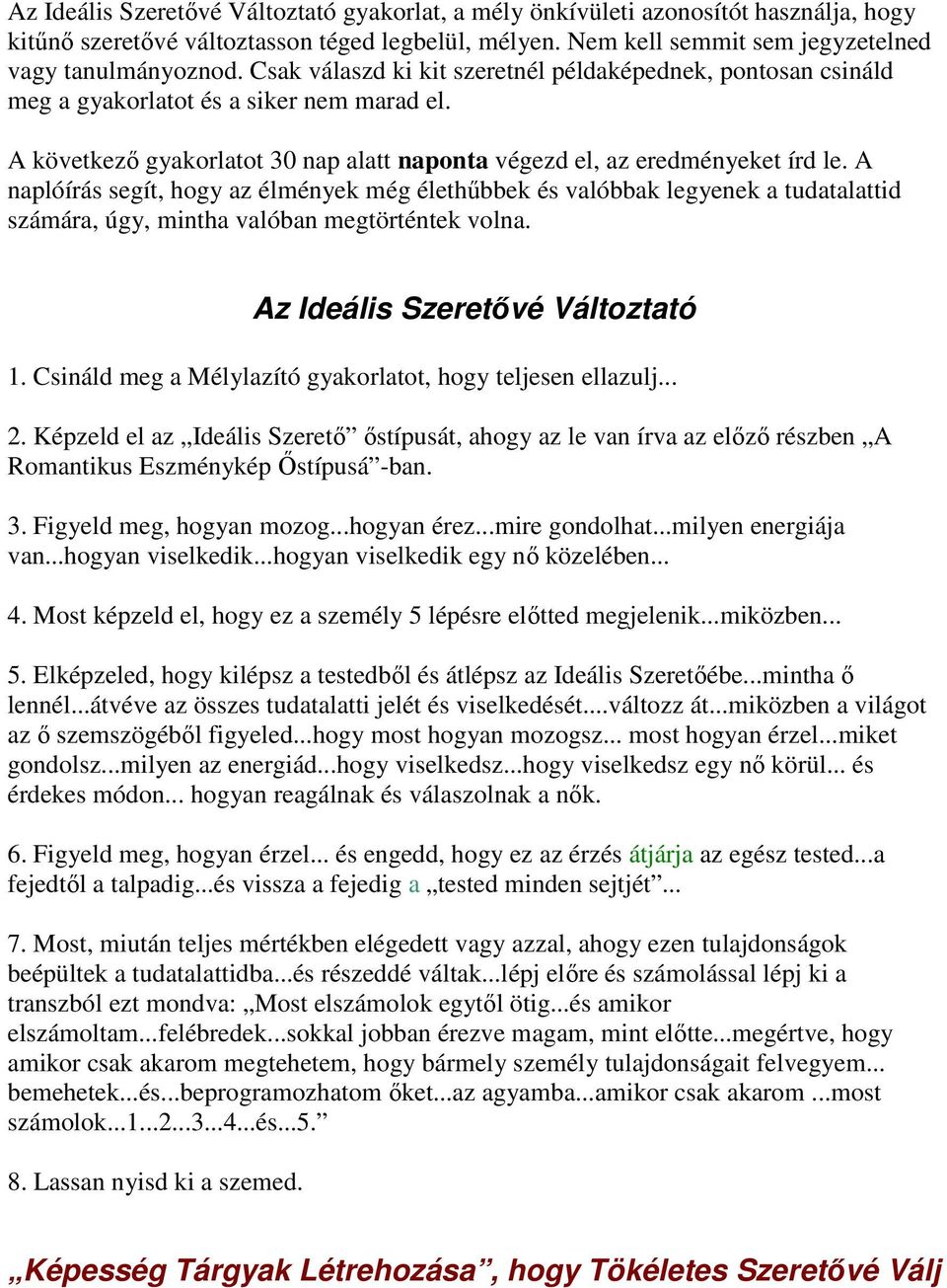 A naplóírás segít, hogy az élmények még élethűbbek és valóbbak legyenek a tudatalattid számára, úgy, mintha valóban megtörténtek volna. Az Ideális Szeretővé Változtató 1.