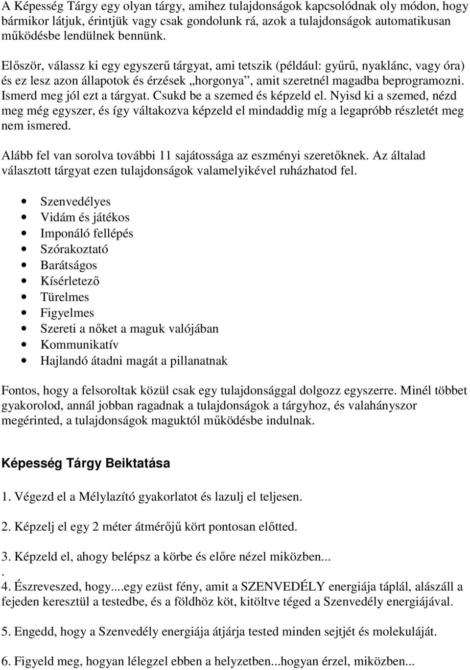 Ismerd meg jól ezt a tárgyat. Csukd be a szemed és képzeld el. Nyisd ki a szemed, nézd meg még egyszer, és így váltakozva képzeld el mindaddig míg a legapróbb részletét meg nem ismered.