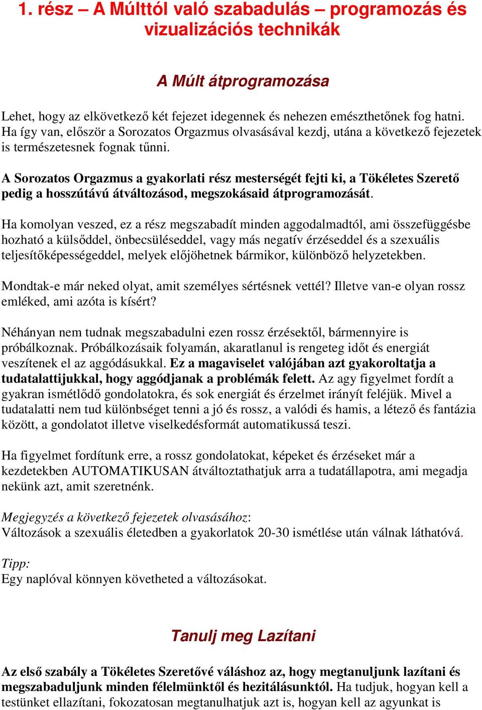 A Sorozatos Orgazmus a gyakorlati rész mesterségét fejti ki, a Tökéletes Szerető pedig a hosszútávú átváltozásod, megszokásaid átprogramozását.