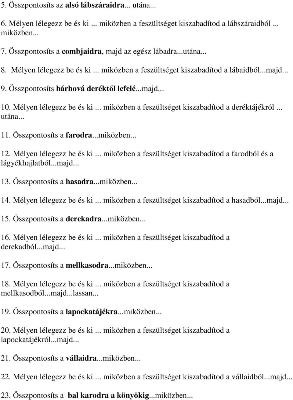 Mélyen lélegezz be és ki... miközben a feszültséget kiszabadítod a deréktájékról... utána... 11. Összpontosíts a farodra...miközben... 12. Mélyen lélegezz be és ki.