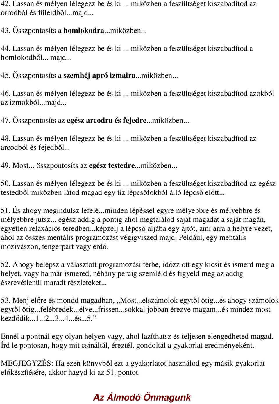 Összpontosíts az egész arcodra és fejedre...miközben... 48. Lassan és mélyen lélegezz be és ki... miközben a feszültséget kiszabadítod az arcodból és fejedből... 49. Most.