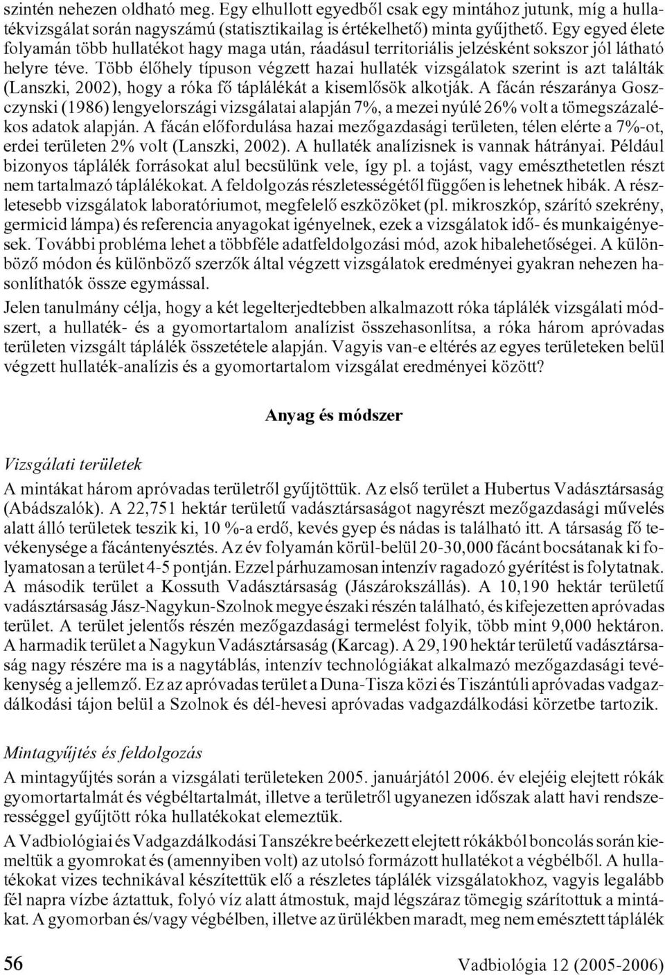 Több élôhely típuson végzett hazai hullaték vizsgálatok szerint is azt találták (Lanszki, 2002), hogy a róka fô táplálékát a kisemlôsök alkotják.