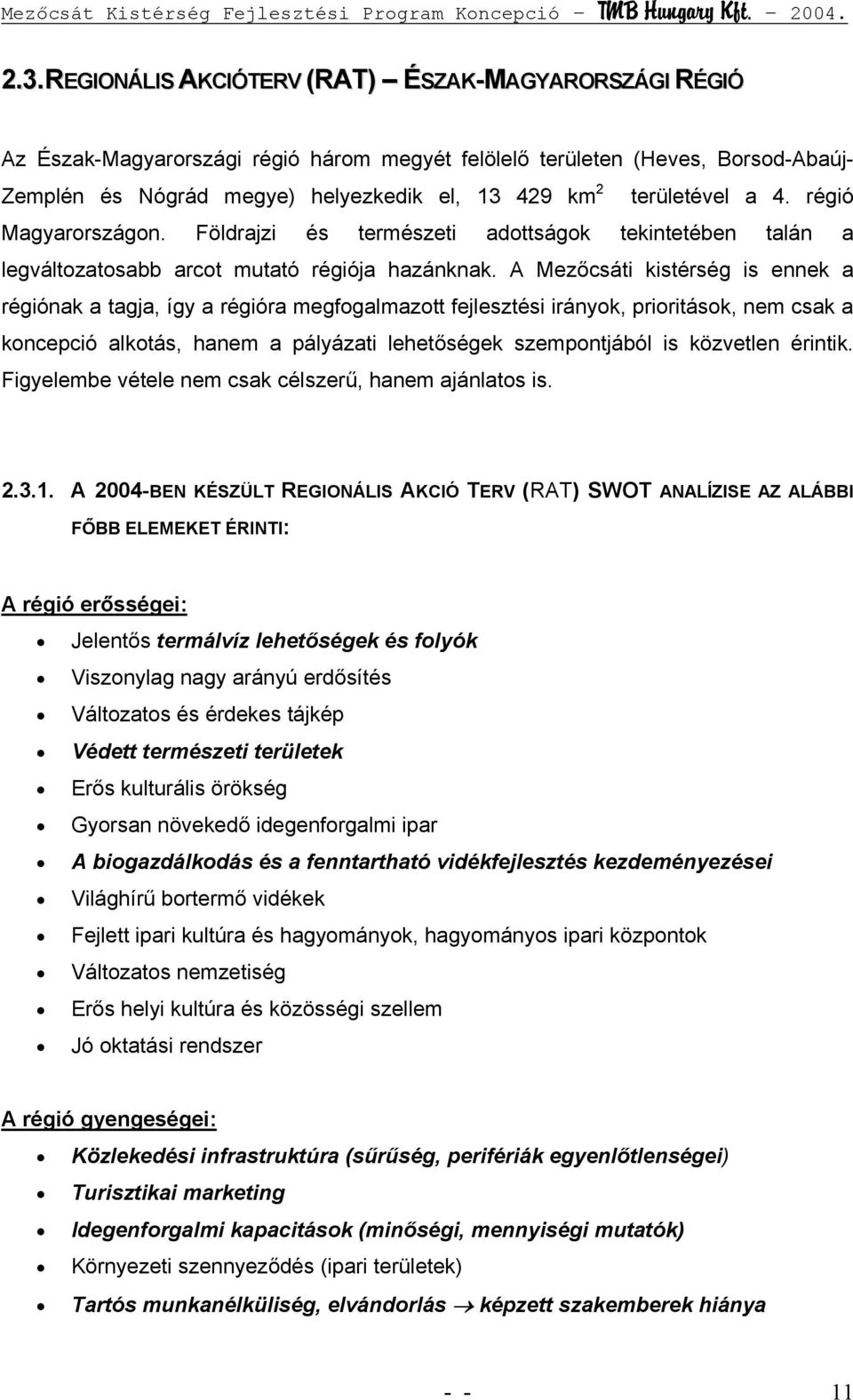 A Mezőcsáti kistérség is ennek a régiónak a tagja, így a régióra megfogalmazott fejlesztési irányok, prioritások, nem csak a koncepció alkotás, hanem a pályázati lehetőségek szempontjából is