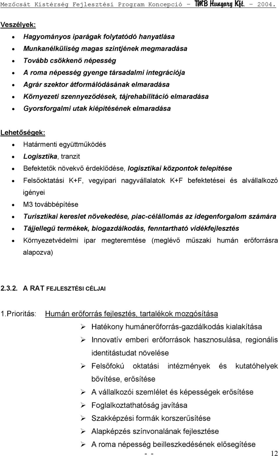 növekvő érdeklődése, logisztikai központok telepítése Felsőoktatási K+F, vegyipari nagyvállalatok K+F befektetései és alvállalkozó igényei M3 továbbépítése Turisztikai kereslet növekedése,