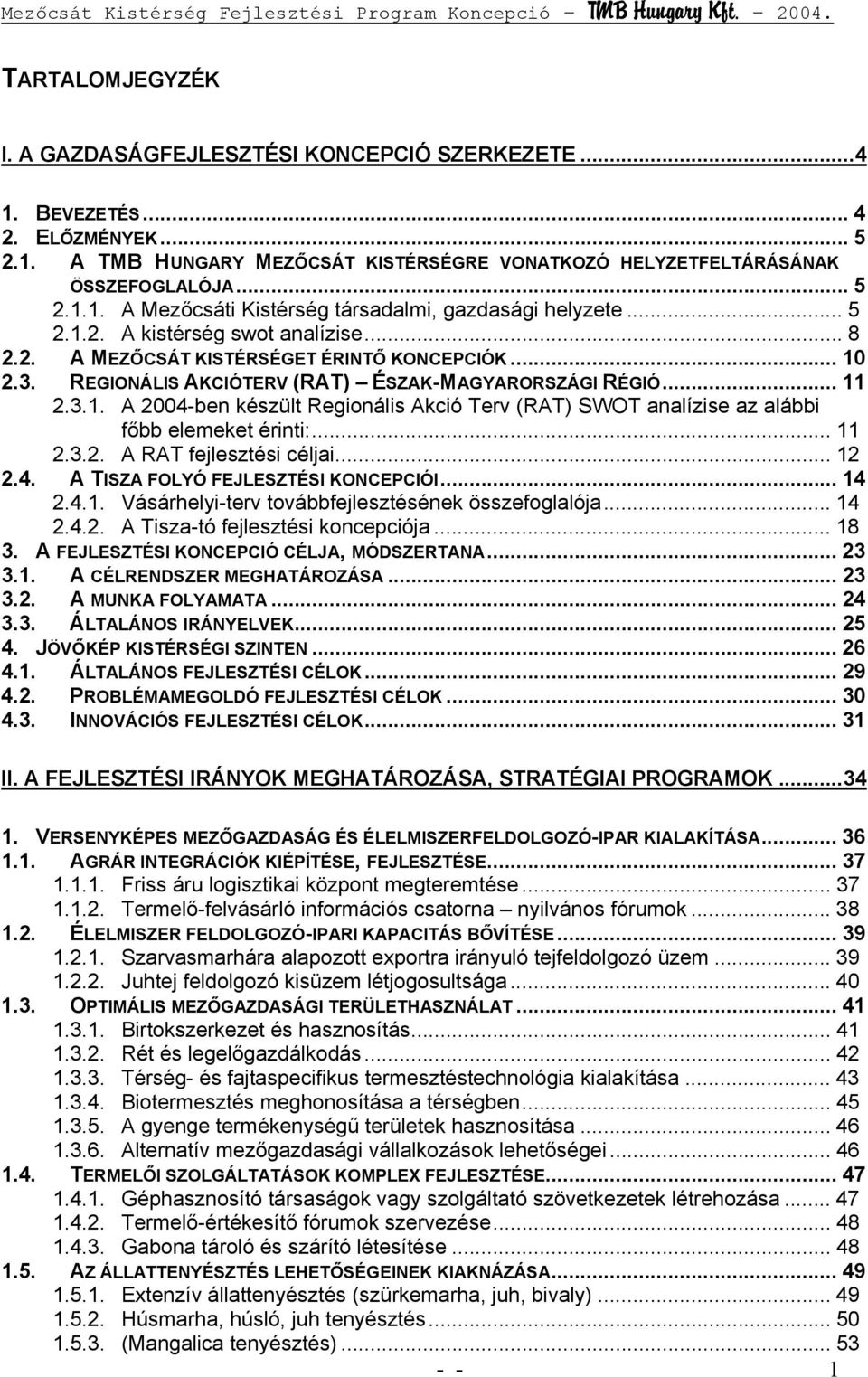 .. 11 2.3.2. A RAT fejlesztési céljai... 12 2.4. A TISZA FOLYÓ FEJLESZTÉSI KONCEPCIÓI... 14 2.4.1. Vásárhelyi-terv továbbfejlesztésének összefoglalója... 14 2.4.2. A Tisza-tó fejlesztési koncepciója.