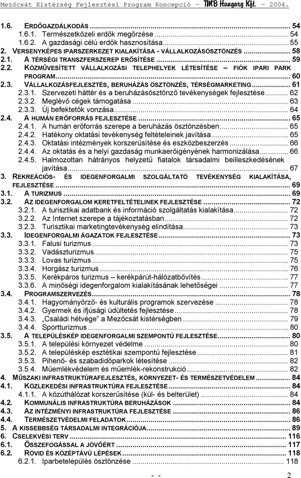 2.3.1. Szervezeti háttér és a beruházásösztönző tevékenységek fejlesztése... 62 2.3.2. Meglévő cégek támogatása... 63 2.3.3. Új befektetők vonzása... 64 2.4. A HUMÁN ERŐFORRÁS FEJLESZTÉSE... 65 2.4.1. A humán erőforrás szerepe a beruházás ösztönzésben.