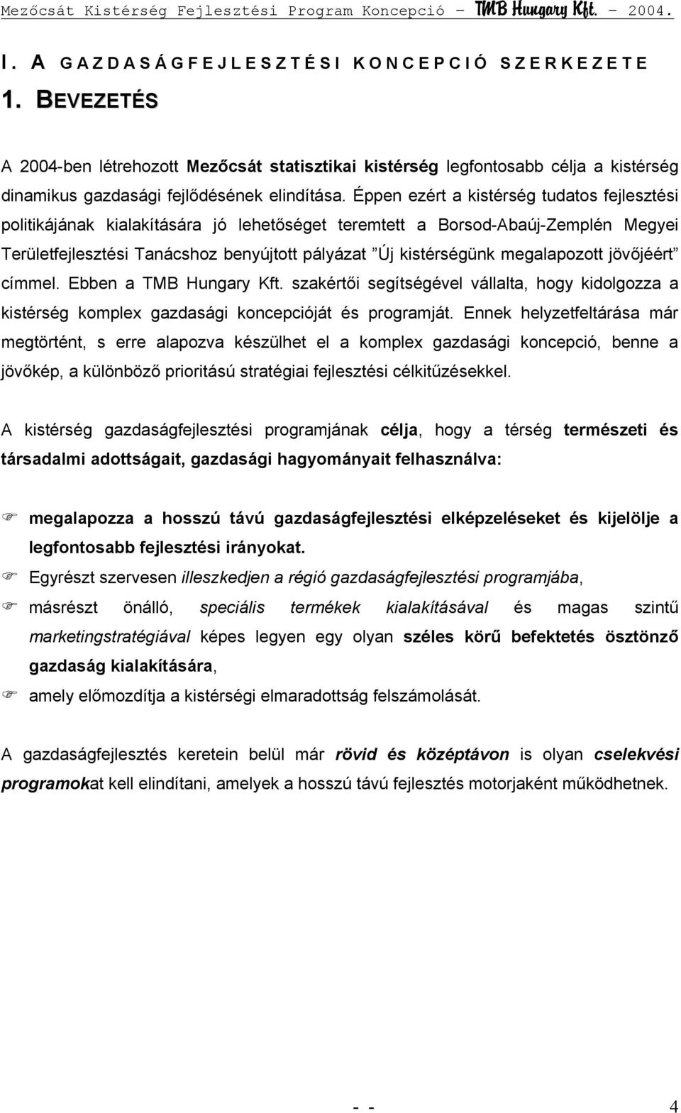 megalapozott jövőjéért címmel. Ebben a TMB Hungary Kft. szakértői segítségével vállalta, hogy kidolgozza a kistérség komplex gazdasági koncepcióját és programját.