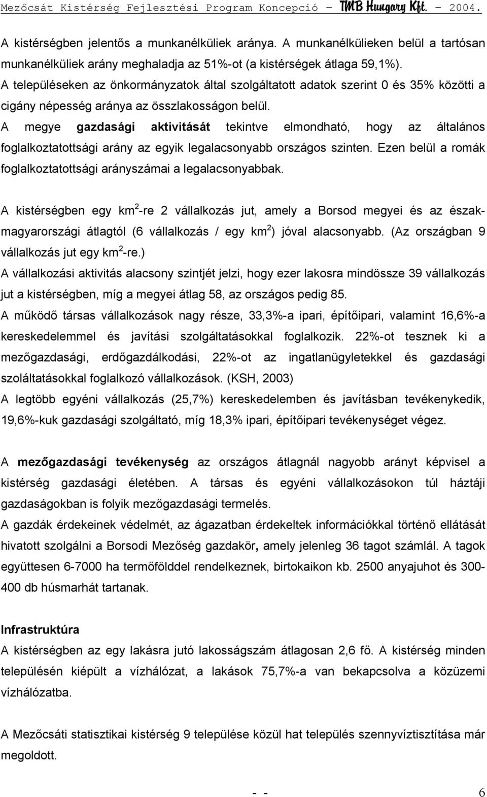 A megye gazdasági aktivitását tekintve elmondható, hogy az általános foglalkoztatottsági arány az egyik legalacsonyabb országos szinten.