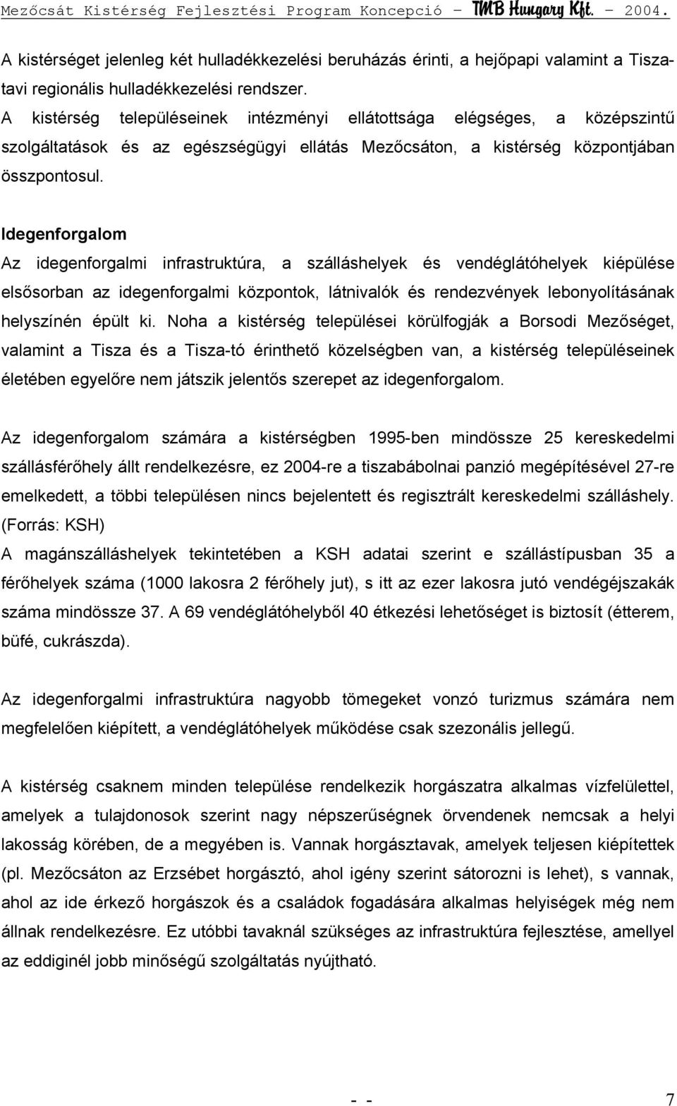 Idegenforgalom Az idegenforgalmi infrastruktúra, a szálláshelyek és vendéglátóhelyek kiépülése elsősorban az idegenforgalmi központok, látnivalók és rendezvények lebonyolításának helyszínén épült ki.