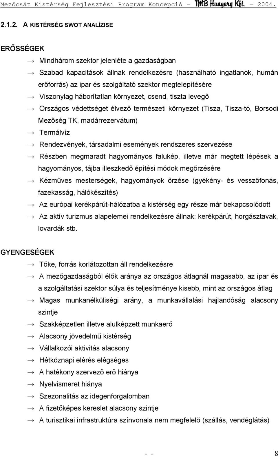 társadalmi események rendszeres szervezése Részben megmaradt hagyományos falukép, illetve már megtett lépések a hagyományos, tájba illeszkedő építési módok megőrzésére Kézműves mesterségek,