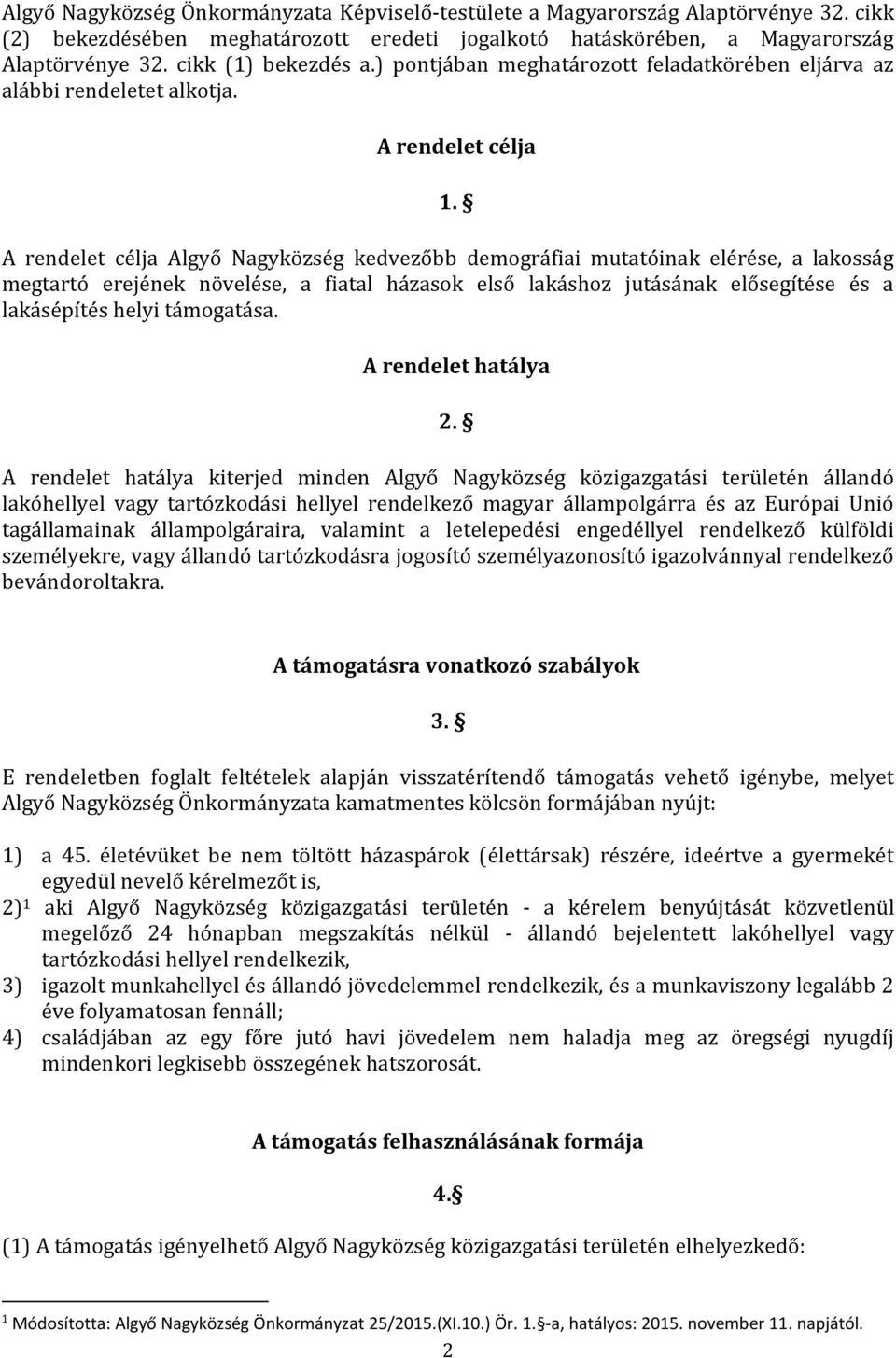 A rendelet célja Algyő Nagyközség kedvezőbb demográfiai mutatóinak elérése, a lakosság megtartó erejének növelése, a fiatal házasok első lakáshoz jutásának elősegítése és a lakásépítés helyi