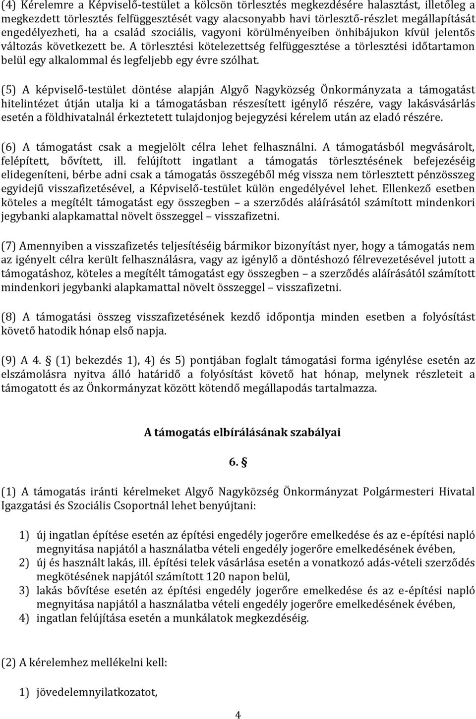 A törlesztési kötelezettség felfüggesztése a törlesztési időtartamon belül egy alkalommal és legfeljebb egy évre szólhat.