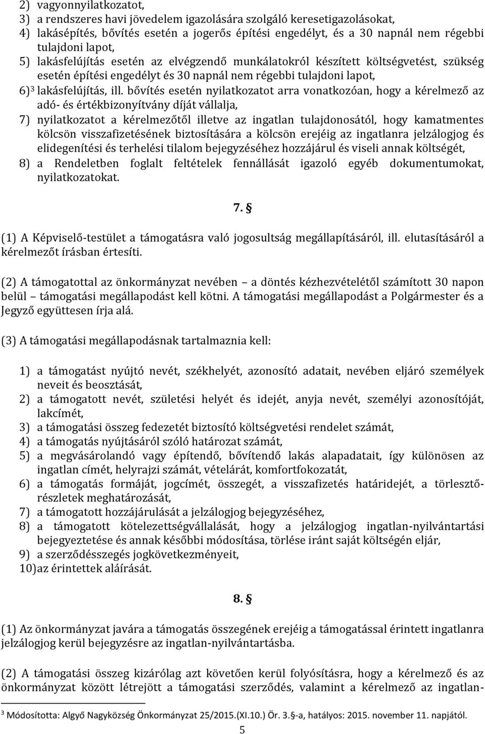 bővítés esetén nyilatkozatot arra vonatkozóan, hogy a kérelmező az adó- és értékbizonyítvány díját vállalja, 7) nyilatkozatot a kérelmezőtől illetve az ingatlan tulajdonosától, hogy kamatmentes