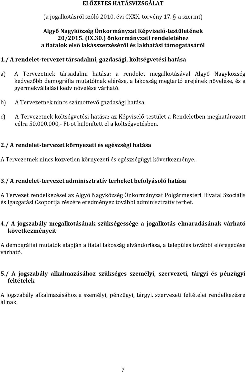 / A rendelet-tervezet társadalmi, gazdasági, költségvetési hatása a) A Tervezetnek társadalmi hatása: a rendelet megalkotásával Algyő Nagyközség kedvezőbb demográfia mutatóinak elérése, a lakosság