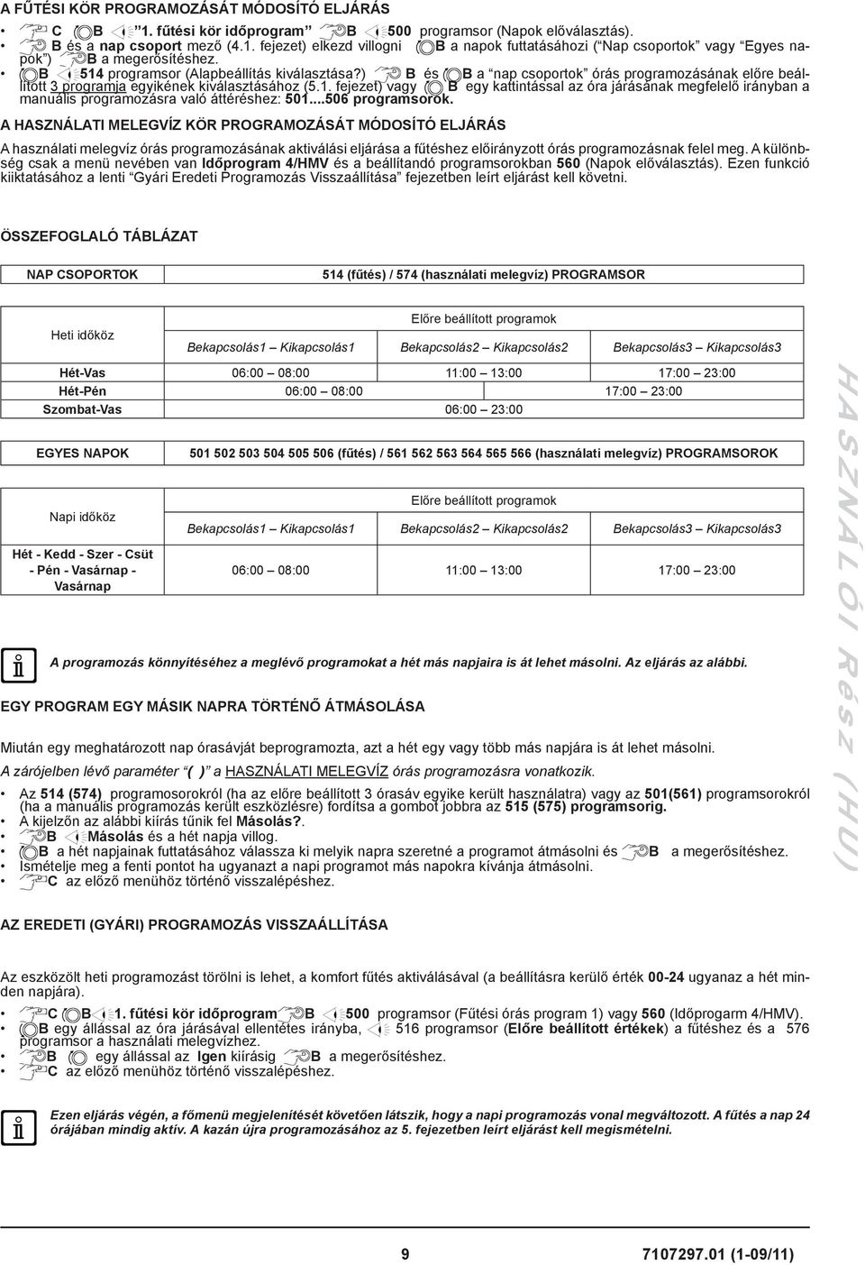 ..506 programsorok. A HASZNÁLATI MELEGVÍZ KÖR PROGRAMOZÁSÁT MÓDOSÍTÓ ELJÁRÁS A használati melegvíz órás programozásának aktiválási eljárása a fűtéshez előirányzott órás programozásnak felel meg.