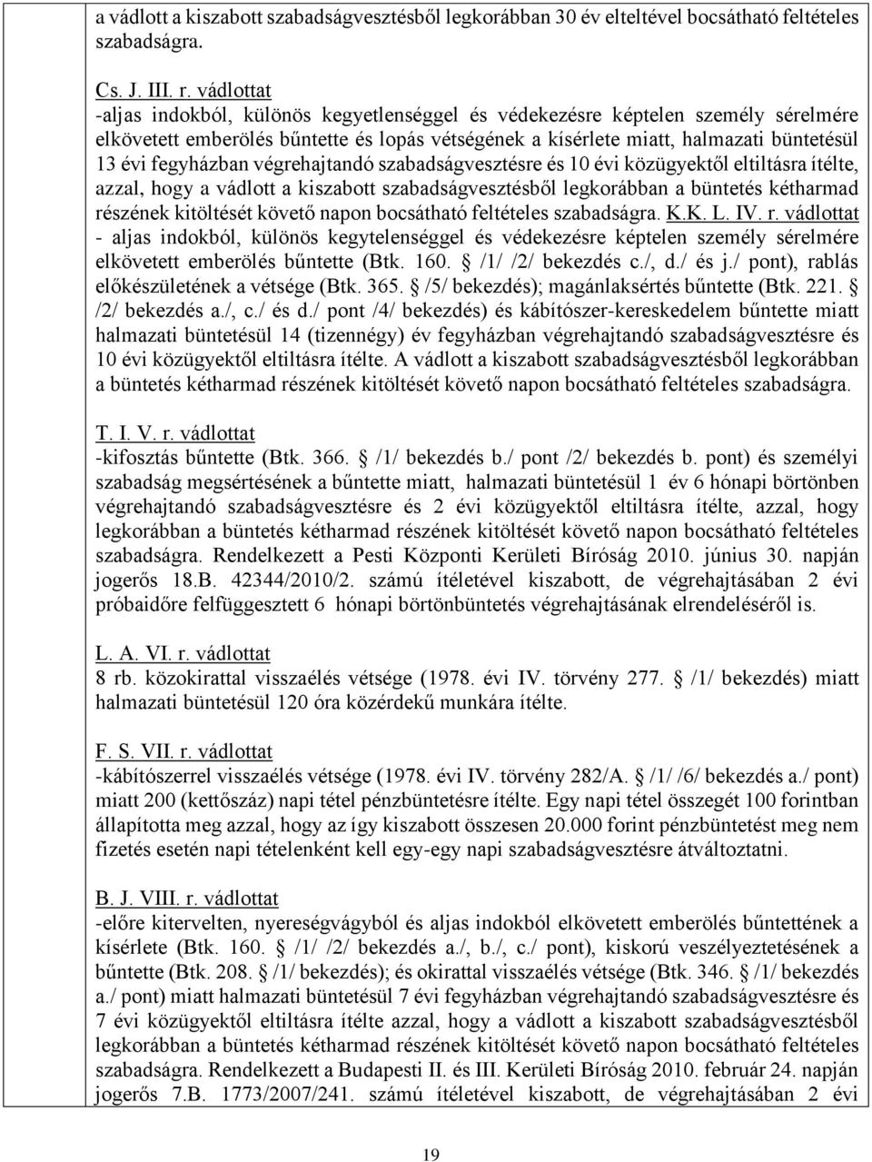 fegyházban végrehajtandó szabadságvesztésre és 10 évi közügyektől eltiltásra ítélte, azzal, hogy a vádlott a kiszabott szabadságvesztésből legkorábban a büntetés kétharmad részének kitöltését követő