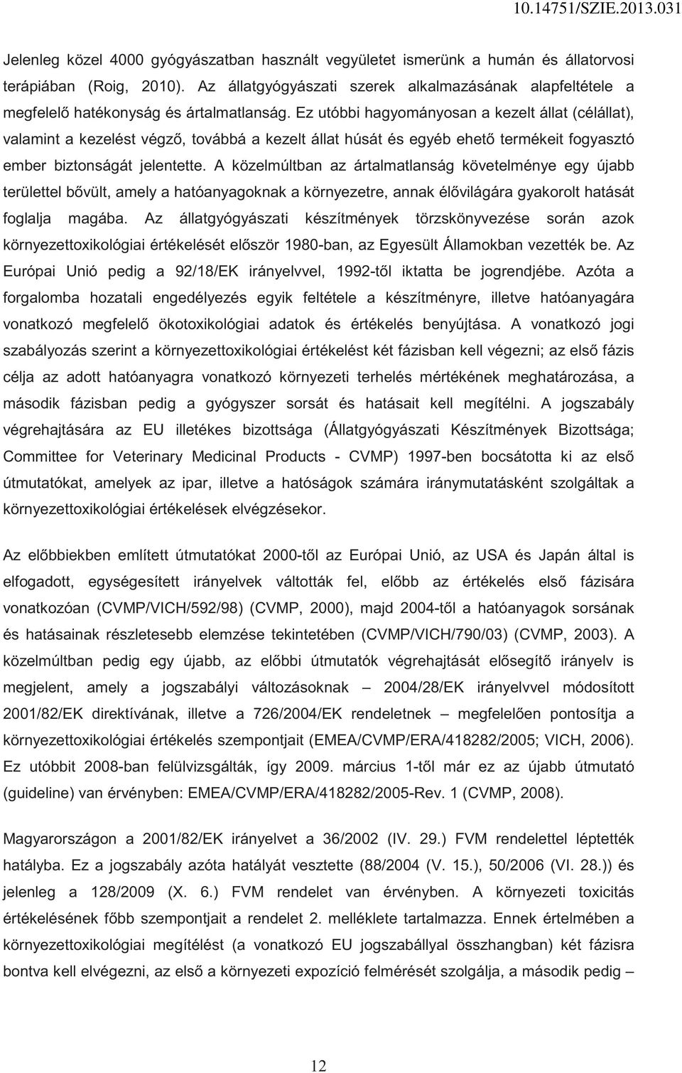 Ez utóbbi hagyományosan a kezelt állat (célállat), valamint a kezelést végz, továbbá a kezelt állat húsát és egyéb ehet termékeit fogyasztó ember biztonságát jelentette.