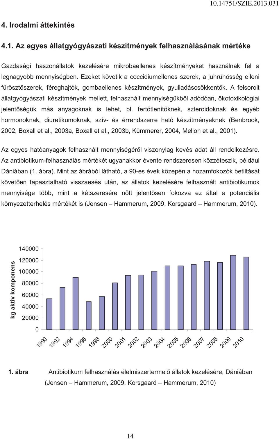 A felsorolt állatgyógyászati készítmények mellett, felhasznált mennyiségükb l adódóan, ökotoxikológiai jelent ségük más anyagoknak is lehet, pl.