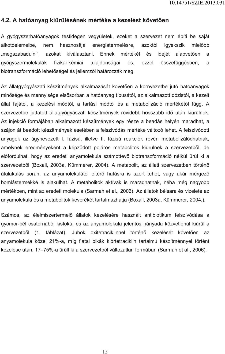 Ennek mértékét és idejét alapvet en a gyógyszermolekulák fizikai-kémiai tulajdonságai és, ezzel összefüggésben, a biotranszformáció lehet ségei és jellemz i határozzák meg.