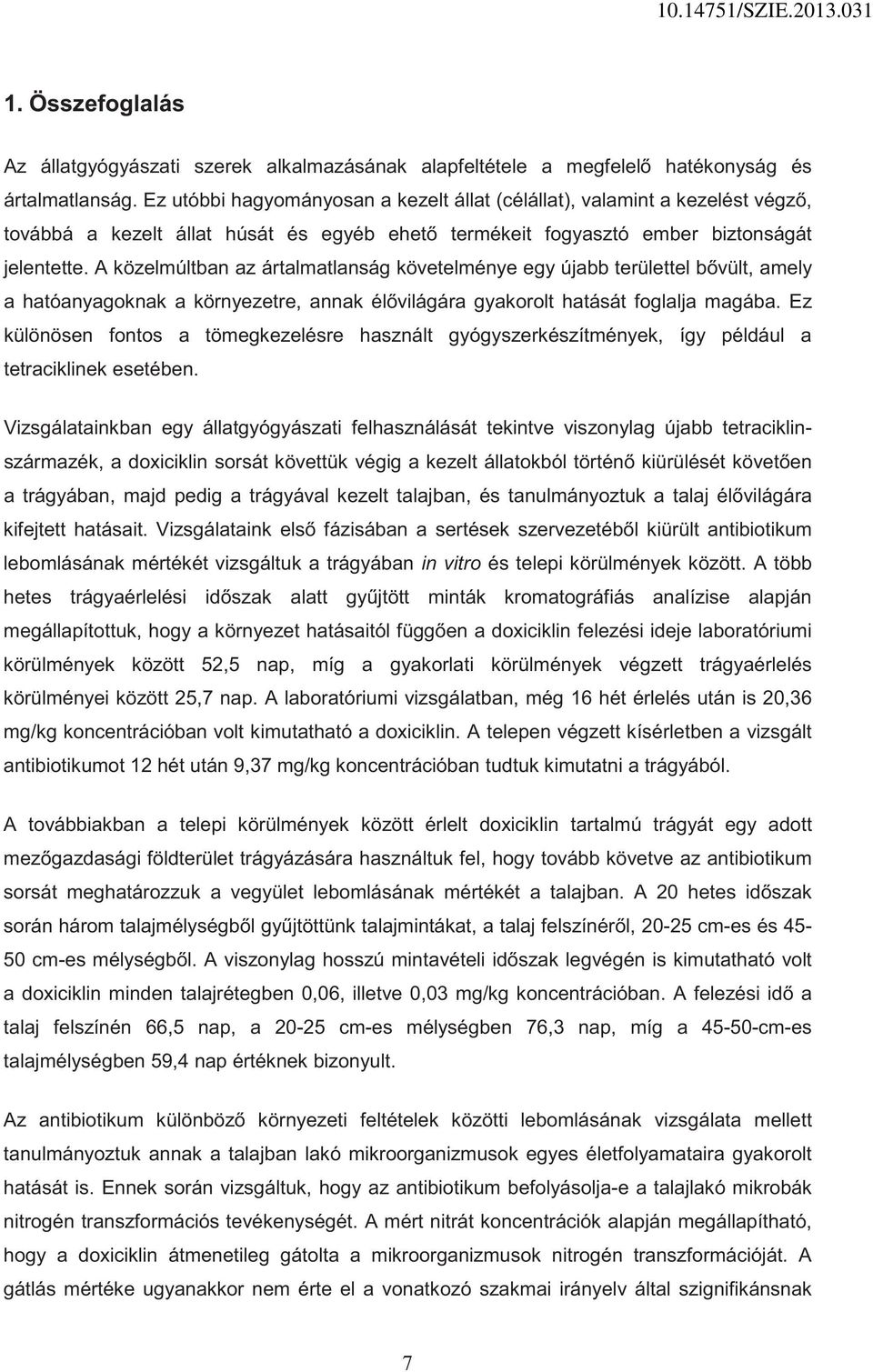 A közelmúltban az ártalmatlanság követelménye egy újabb területtel b vült, amely a hatóanyagoknak a környezetre, annak él világára gyakorolt hatását foglalja magába.