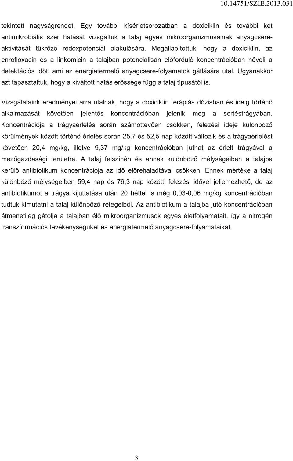 Megállapítottuk, hogy a doxiciklin, az enrofloxacin és a linkomicin a talajban potenciálisan el forduló koncentrációban növeli a detektációs id t, ami az energiatermel anyagcsere-folyamatok gátlására