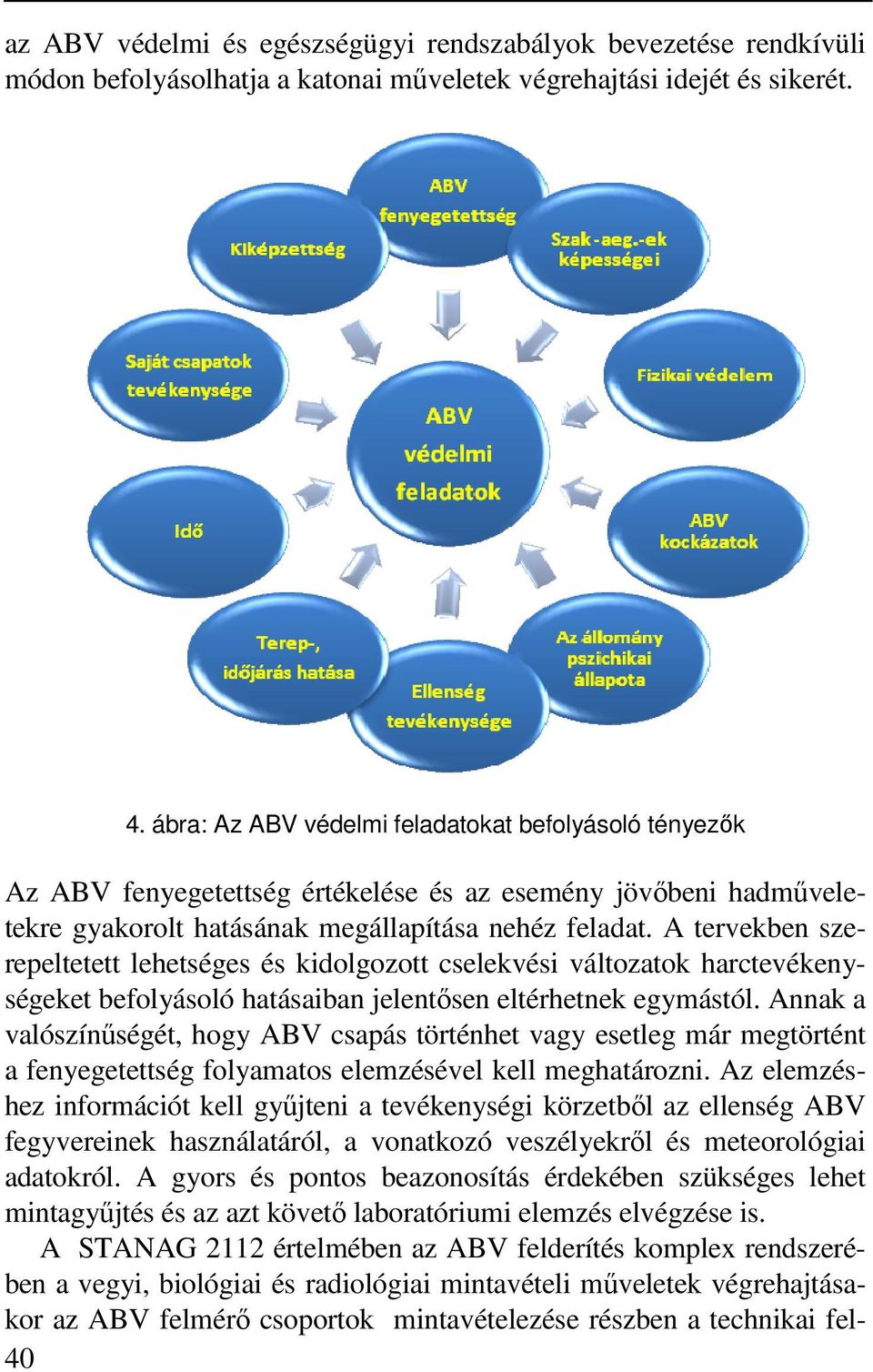 A tervekben szerepeltetett lehetséges és kidolgozott cselekvési változatok harctevékenységeket befolyásoló hatásaiban jelentősen eltérhetnek egymástól.