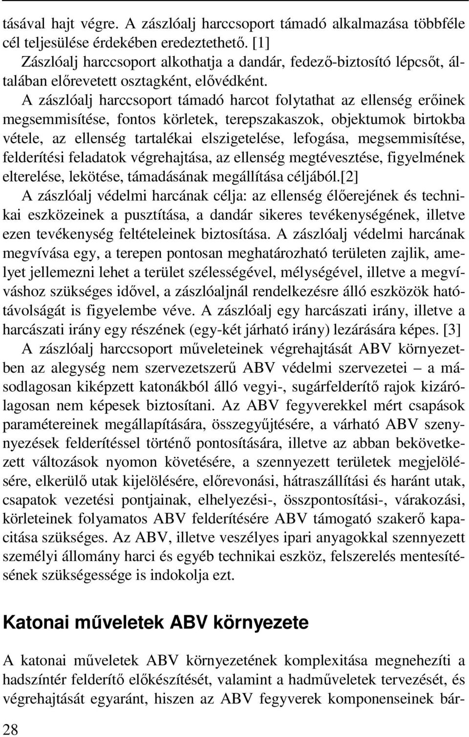 A zászlóalj harccsoport támadó harcot folytathat az ellenség erőinek megsemmisítése, fontos körletek, terepszakaszok, objektumok birtokba vétele, az ellenség tartalékai elszigetelése, lefogása,